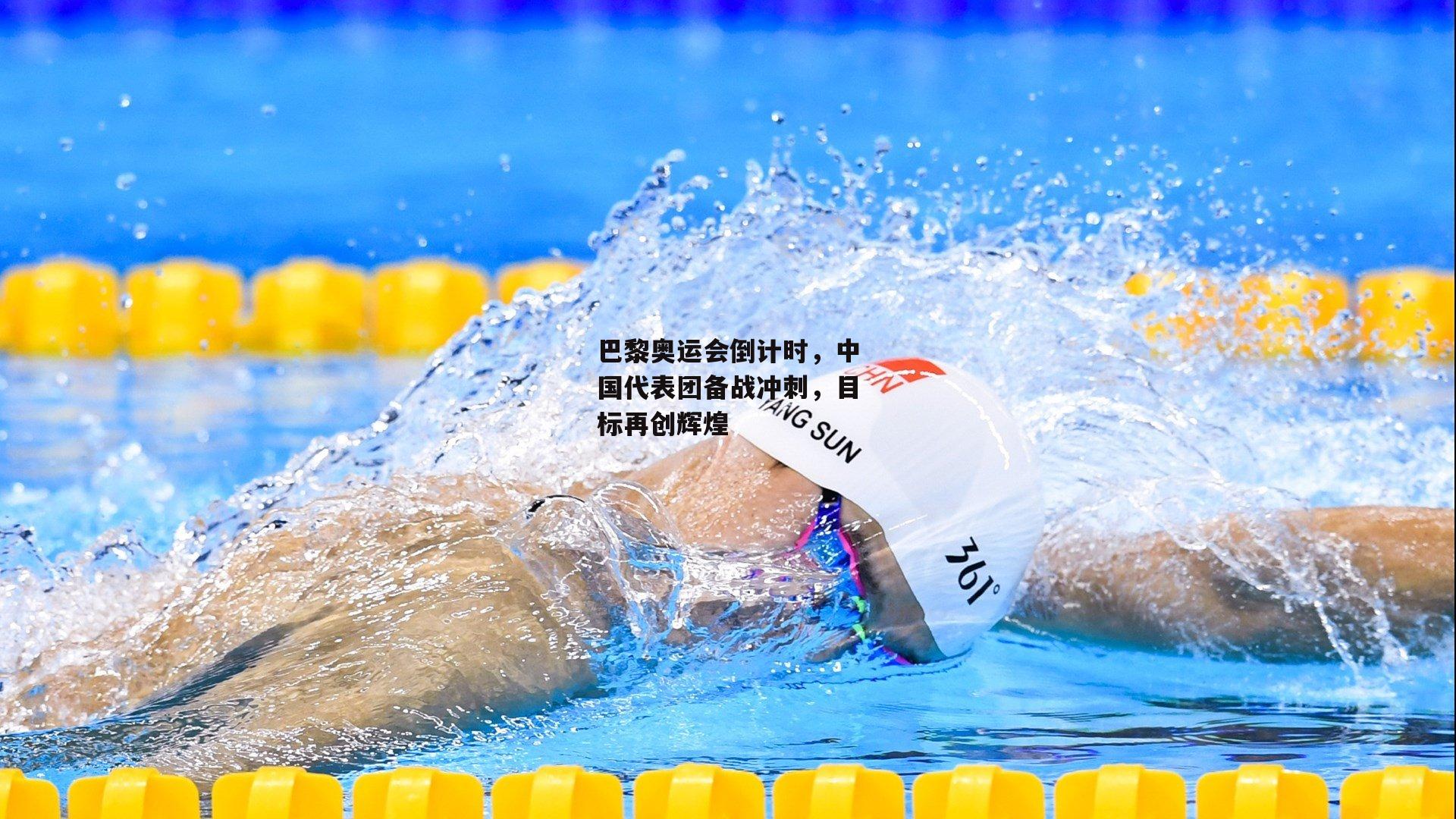 巴黎奥运会倒计时，中国代表团备战冲刺，目标再创辉煌